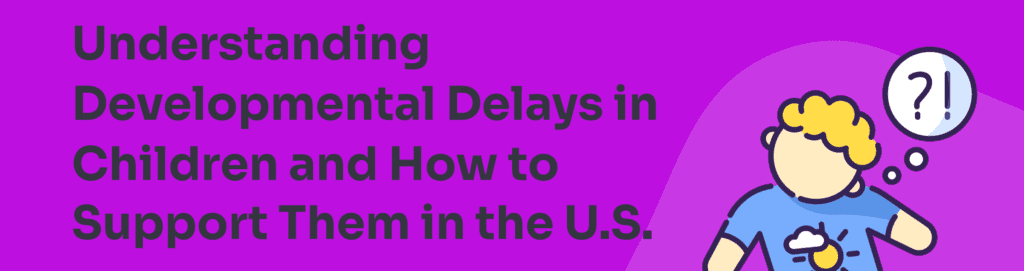 Understanding Developmental Delays in Children and How to Support Them ...