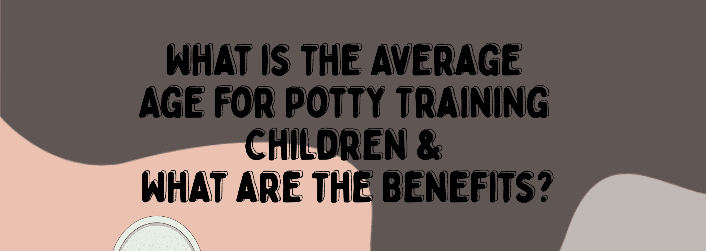 What is the Average Age for Potty Training Children & What are the Benefits?